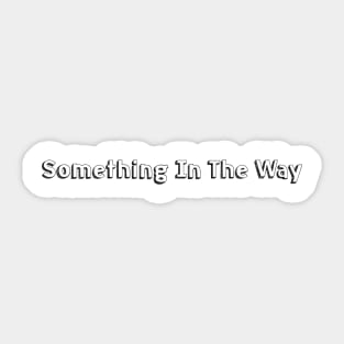 Something In The Way // Typography Design Sticker
